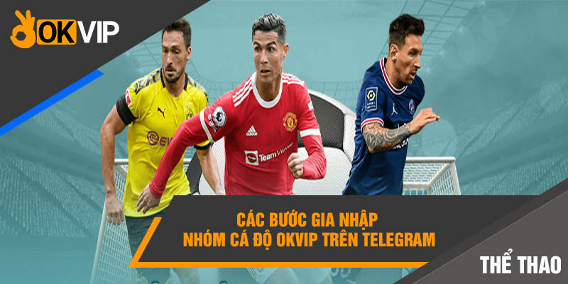 Nhóm Cá Độ Bóng Đá Telegram Okvip Uy Tín Số 1 Thị Trường 6 Các bước gia nhập nhóm cá độ Okvip trên Telegram