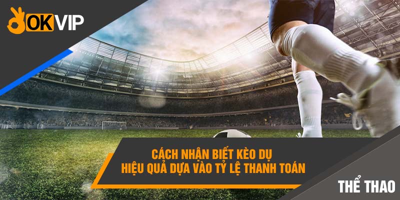Cách Nhận Biết Kèo Dụ Để Tránh Mắc Bẫy Nhà Cái 2 Cách nhận biết kèo dụ hiệu quả dựa vào tỷ lệ thanh toán
